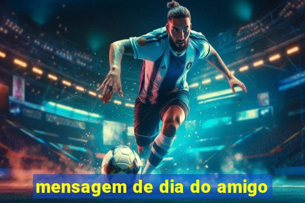 mensagem de dia do amigo